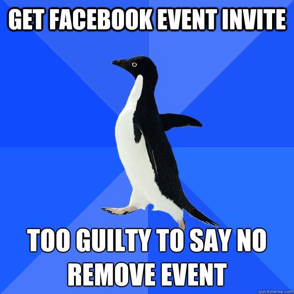 get facebook event invite too guilty to say no remove event - Socially Awkward Penguin