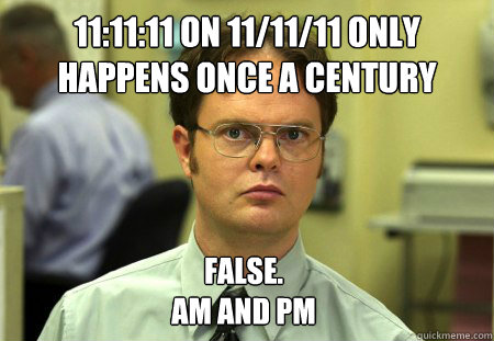 111111 on 111111 only happens once a century false am a - Dwight