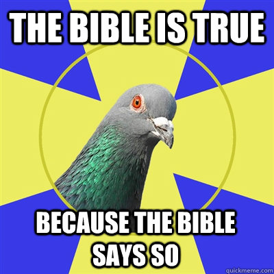 the bible is true because the bible says so the bible is true because the bible says so