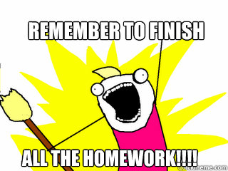 remember to finish all the homework - All The Things