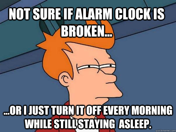 not sure if alarm clock is broken or i just turn it of - Futurama Fry