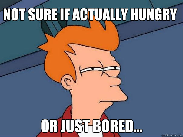 not sure if actually hungry or just bored - Futurama Fry