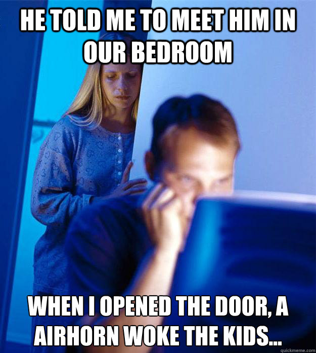 he told me to meet him in our bedroom when i opened the door - Redditors Wife