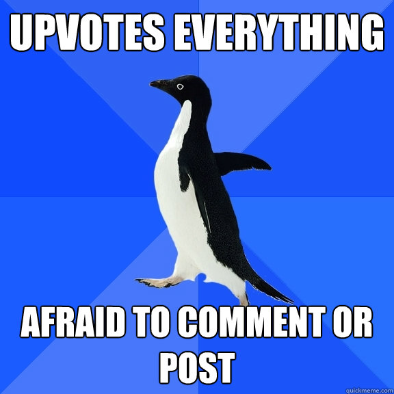 upvotes everything afraid to comment or post - Socially Awkward Penguin