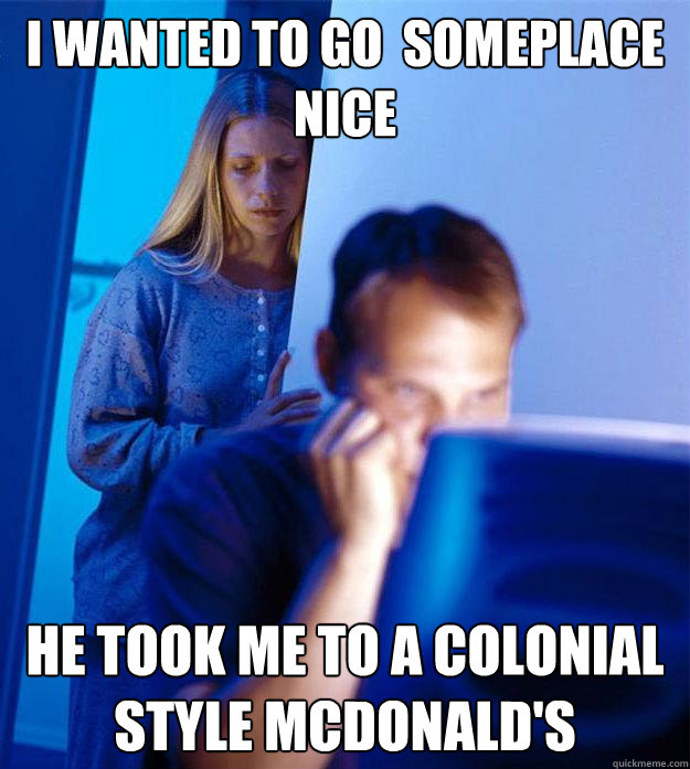 i wanted to go someplace nice he took me to a colonial styl Redditors Wife