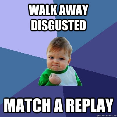 walk away disgusted match a replay - Success Kid