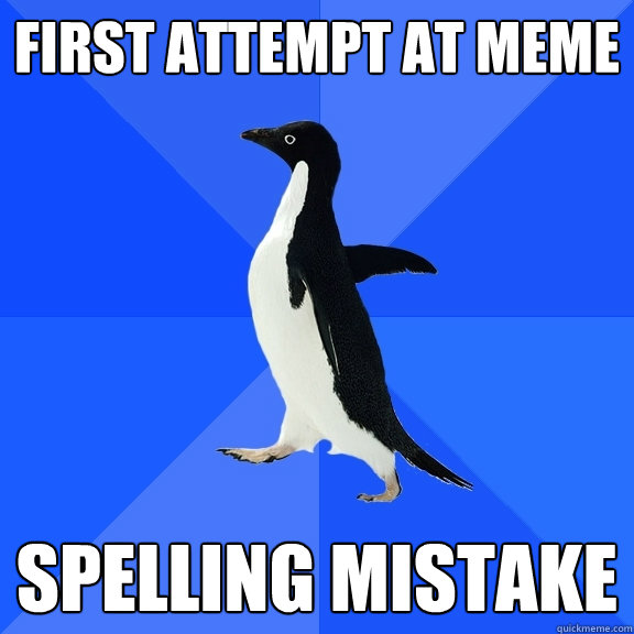 first attempt at meme spelling mistake - Socially Awkward Penguin
