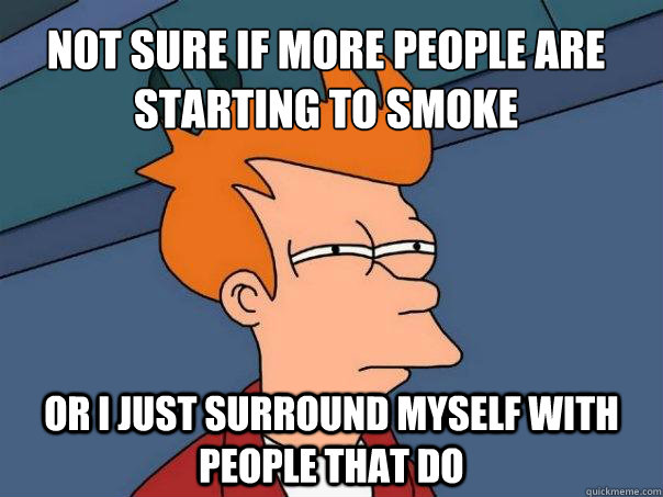 not sure if more people are starting to smoke or i just surr - Futurama Fry