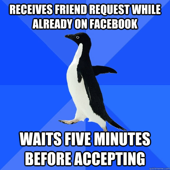 receives friend request while already on facebook waits five - Socially Awkward Penguin
