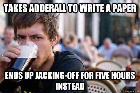 takes adderall to write a paper ends up jackingoff for five - Lazy College Senior