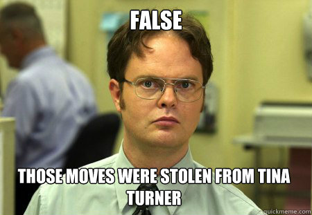 false those moves were stolen from tina turner - Dwight