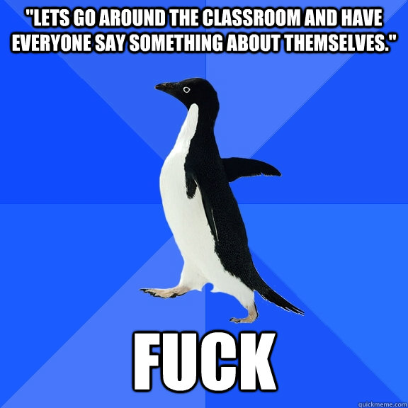 lets go around the classroom and have everyone say somethin - Socially Awkward Penguin