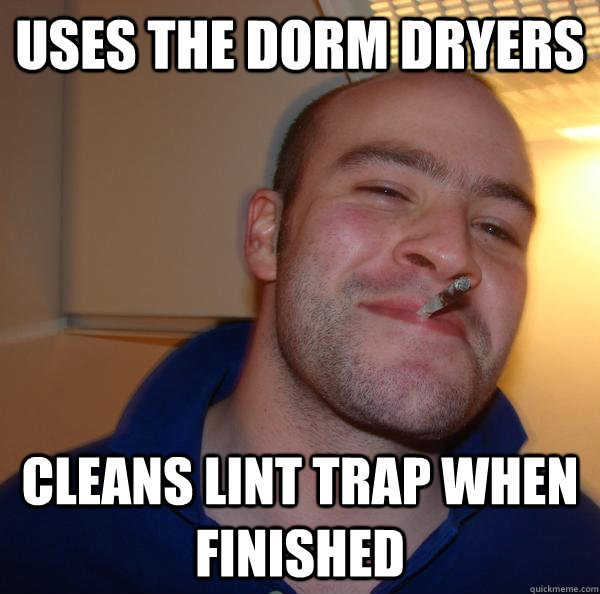 uses the dorm dryers cleans lint trap when finished - Good Guy Greg