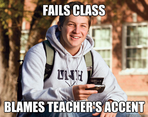 fails class blames teachers accent - College Freshman