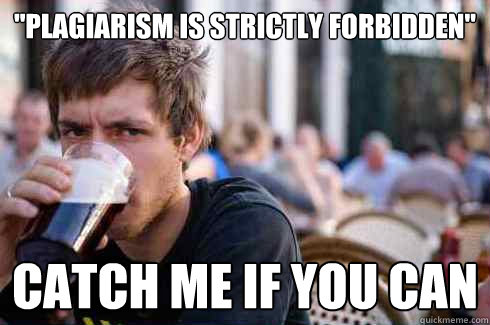 plagiarism is strictly forbidden catch me if you can - Lazy College Senior