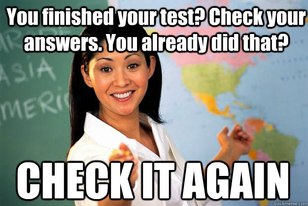 you finished your test check your answers you already did - Unhelpful High School Teacher
