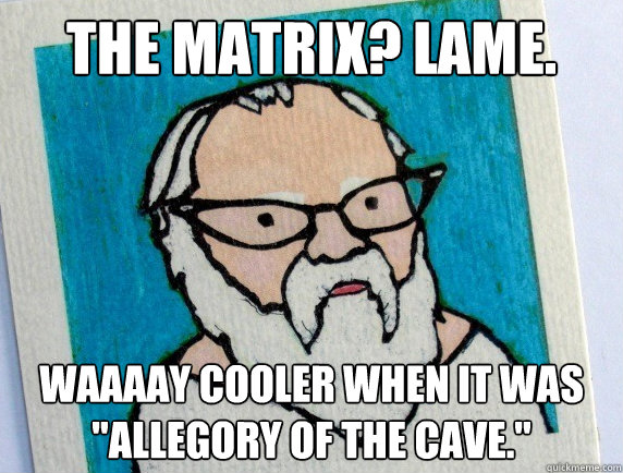 the matrix lame waaaay cooler when it was allegory of the - Hipster Socrates