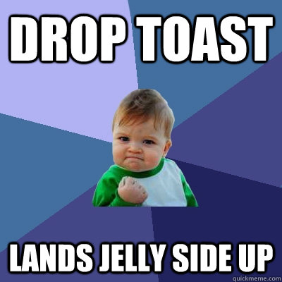 drop toast lands jelly side up - Success Kid