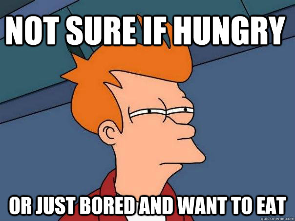 not sure if hungry or just bored and want to eat - Futurama Fry