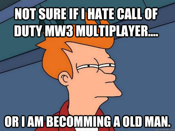 not sure if i hate call of duty mw3 multiplayer or i am - Futurama Fry