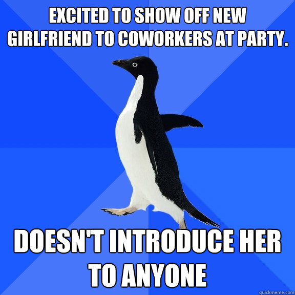excited to show off new girlfriend to coworkers at party do - Socially Awkward Penguin