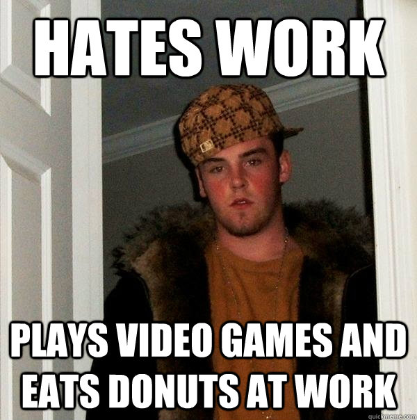 hates work plays video games and eats donuts at work - Scumbag Steve