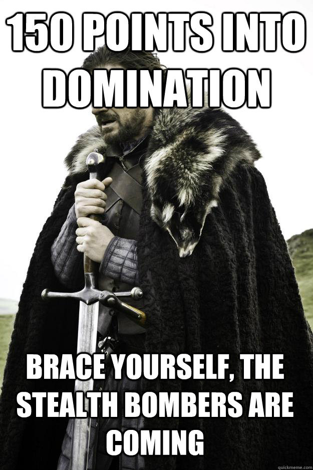 150 points into domination brace yourself the stealth bombe - Winter is coming