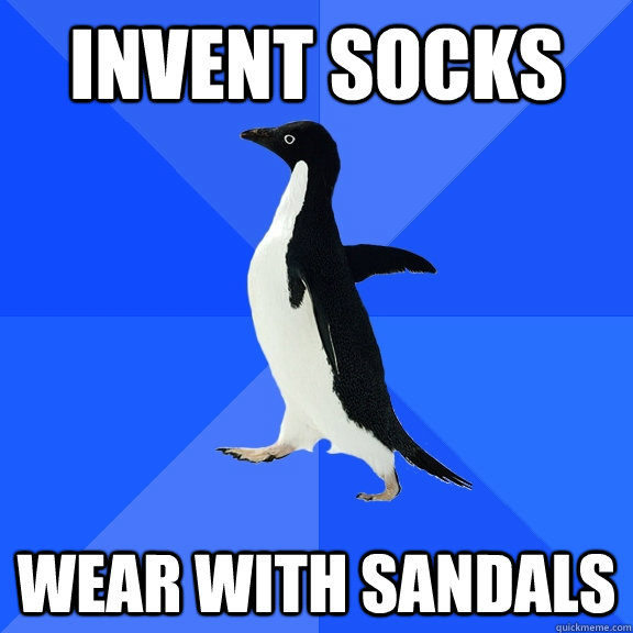 invent socks wear with sandals - Socially Awkward Penguin