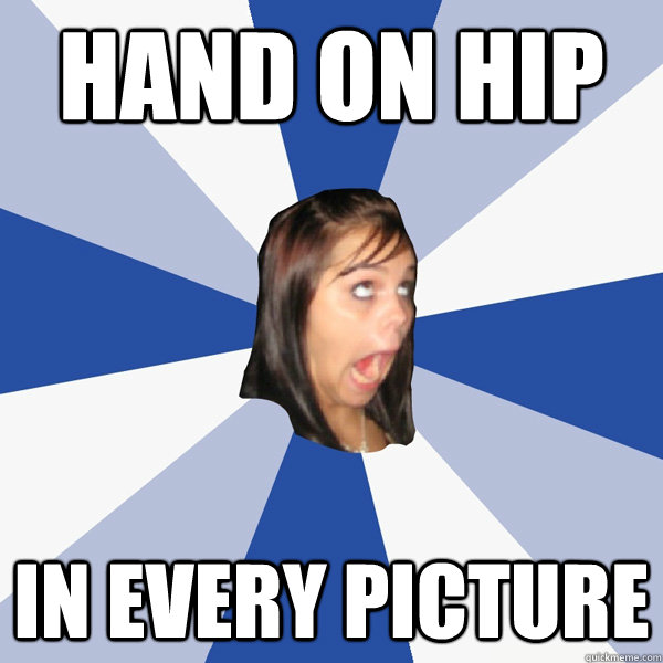 hand on hip in every picture - Annoying Facebook Girl