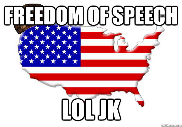 freedom of speech lol jk - Scumbag america