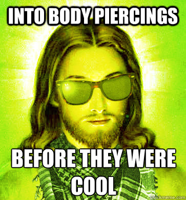 into body piercings before they were cool - Hipster Jesus