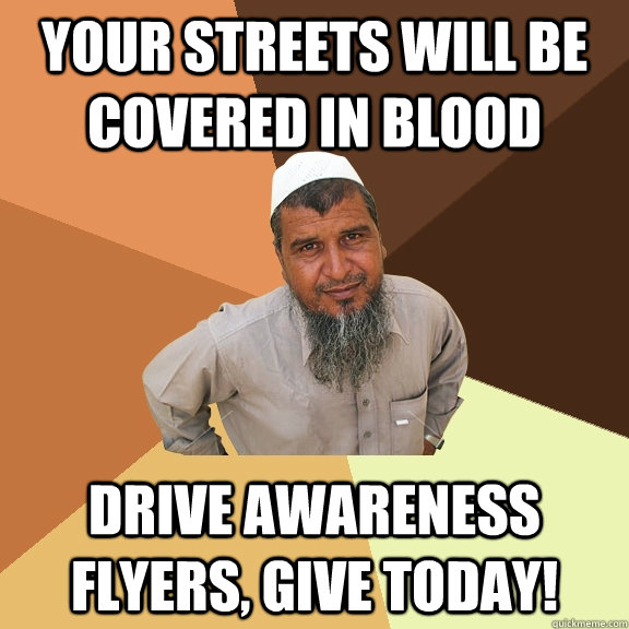 your streets will be covered in blood drive awareness flyers - Ordinary Muslim Man