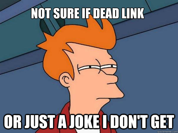 not sure if dead link or just a joke i dont get - Futurama Fry