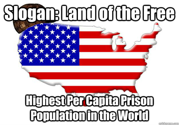 slogan land of the free highest per capita prison populatio - Scumbag america