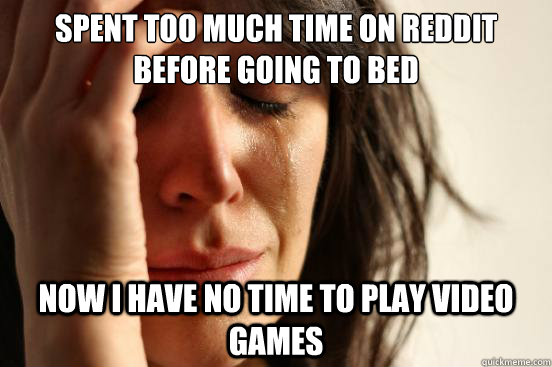 spent too much time on reddit before going to bed now i have - First World Problems
