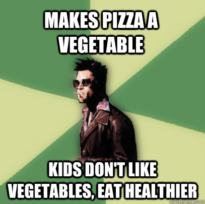 makes pizza a vegetable kids dont like vegetables eat heal - Helpful Tyler Durden