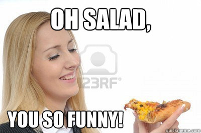 oh salad you so funny -
