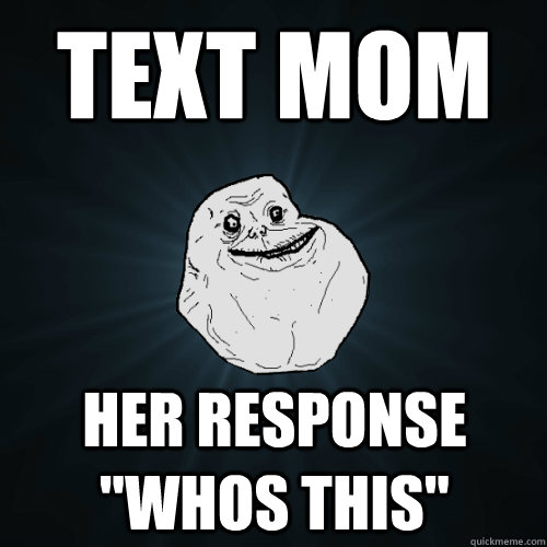 text mom her response whos this - Forever Alone