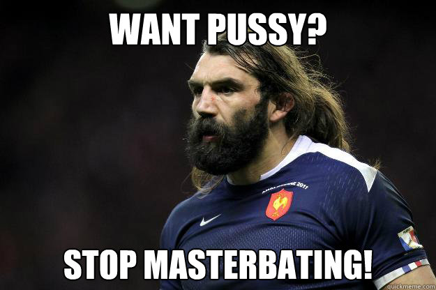 want pussy stop masterbating Uncle Roosh