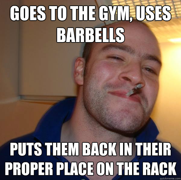goes to the gym uses barbells puts them back in their prope - Good Guy Greg