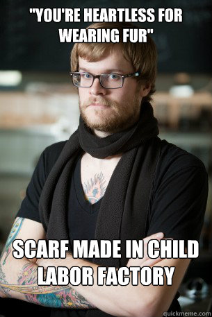 youre heartless for wearing fur scarf made in child labor - Hipster Barista