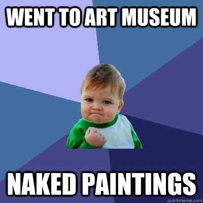 went to art museum naked paintings - Success Kid