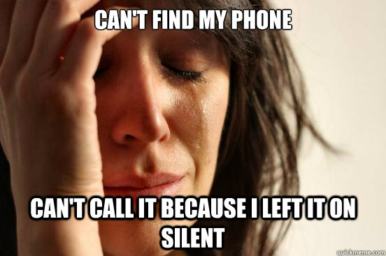 cant find my phone cant call it because i left it on silen - First World Problems