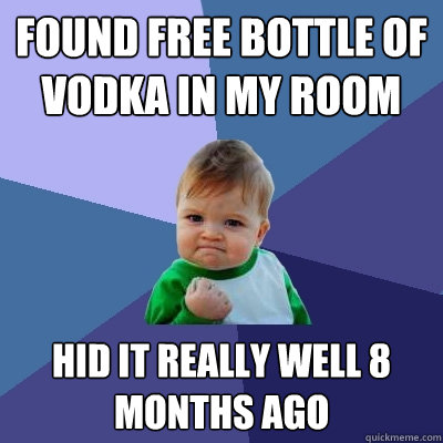 found free bottle of vodka in my room hid it really well 8 m - Success Kid