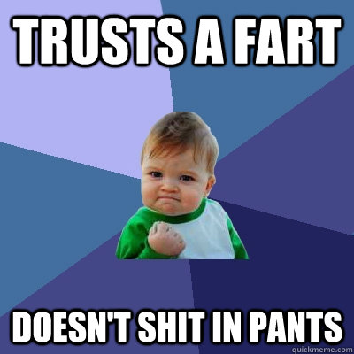 trusts a fart doesnt shit in pants - Success Kid