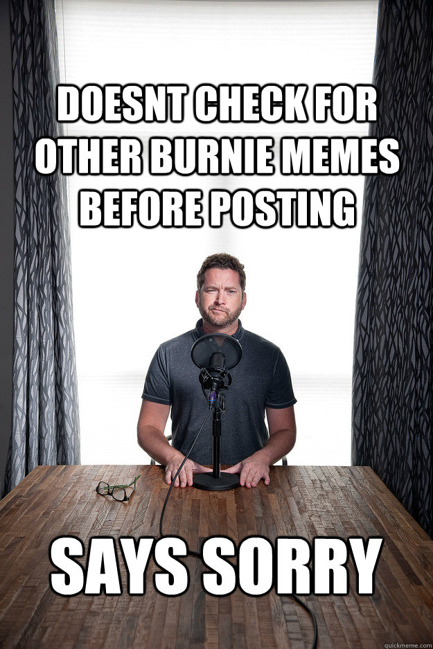 doesnt check for other burnie memes before posting says sorr - Benevolent Bro Burnie