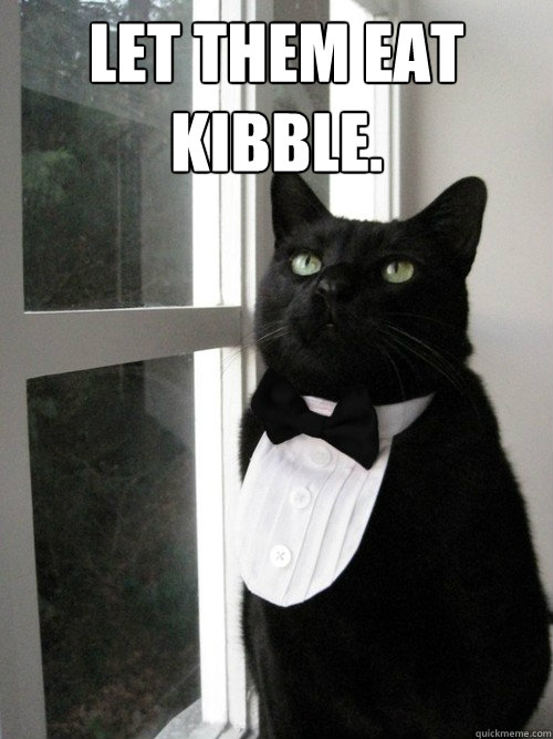 let them eat kibble - One Percent Cat