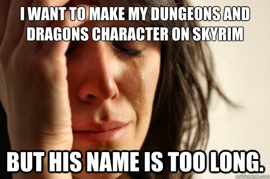 i want to make my dungeons and dragons character on skyrim b - First World Problems