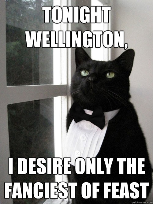 tonight wellington i desire only the fanciest of feast - One Percent Cat
