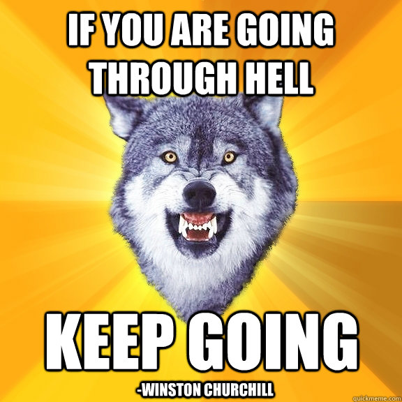 if you are going through hell keep going winston churchill - Courage Wolf